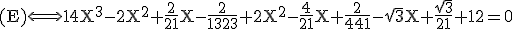3$\rm (E)\Longleftrightarrow 14X^{3}-2X^{2}+\frac{2}{21}X-\frac{2}{1323}+2X^2-\frac{4}{21}X+\frac{2}{441}-\sqrt{3}X+\frac{\sqrt{3}}{21}+12=0